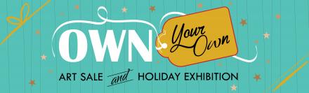 Own Your Own: Art Sale and Holiday Exhibition